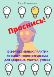 бесплатно читать книгу Проснись! 10 эффективных практик по наполнению ресурсами для здоровья, счастья, успеха автора Алла Ромашова