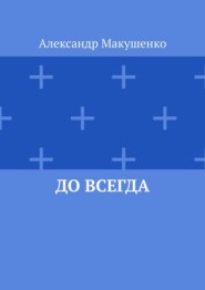 бесплатно читать книгу До всегда автора Александр Макушенко