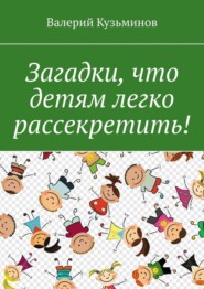бесплатно читать книгу Загадки, что детям легко рассекретить! автора Валерий Кузьминов