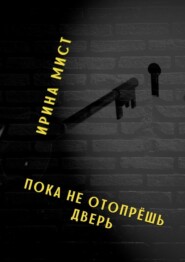 бесплатно читать книгу Пока не отопрёшь дверь автора Ирина Мист