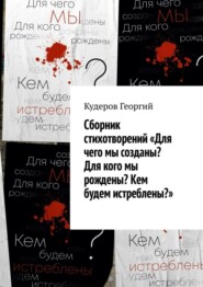 бесплатно читать книгу Сборник стихотворений «Для чего мы созданы? Для кого мы рождены? Кем будем истреблены?» автора Георгий Кудеров