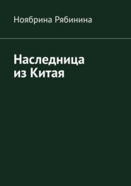 бесплатно читать книгу Наследница из Китая автора Ноябрина Рябинина