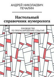 бесплатно читать книгу Настольный справочник нумеролога. Руководство по прогнозированию событий автора Андрей Печалин