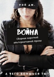 бесплатно читать книгу Война. Сборник короткой альтернативной прозы автора Рэй Дж.