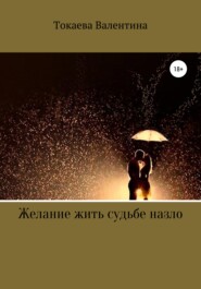 бесплатно читать книгу Желание жить судьбе назло автора Валентина Токаева