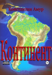 бесплатно читать книгу Континент. От Патагонии до Амазонии автора Константин Амур