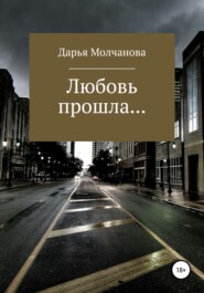 бесплатно читать книгу Любовь прошла.... автора Дарья Молчанова