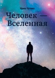 бесплатно читать книгу Человек – Вселенная автора Ирина Чутчева