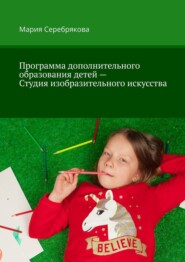 бесплатно читать книгу Программа дополнительного образования детей – Студия изобразительного искусства автора Мария Серебрякова