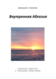 бесплатно читать книгу Внутренняя Абхазия. Сборник заметок с тайными смыслами автора Михаил Глинин