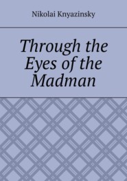 бесплатно читать книгу Through the Eyes of the Madman автора Nikolai Knyazinsky