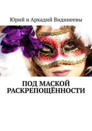 бесплатно читать книгу Под маской раскрепощённости автора  Юрий и Аркадий Видинеевы