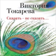 бесплатно читать книгу Сказать – не сказать… (сборник) автора Виктория Токарева