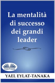 бесплатно читать книгу La Mentalità Di Successo Dei Grandi Leader автора Yael Eylat-Tanaka