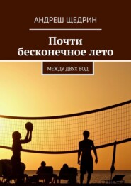 бесплатно читать книгу Почти бесконечное лето. Между двух вод автора Андрещ Щедрин