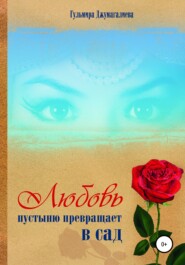 бесплатно читать книгу Любовь пустыню превращает в сад автора Гульмира Джумагалиева