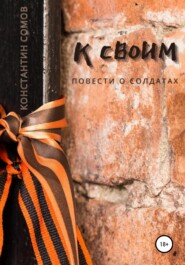 бесплатно читать книгу К своим, или Повести о солдатах автора Константин Сомов