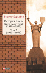 бесплатно читать книгу История Киева. Киев советский. Том 2 (1945—1991) автора Виктор Киркевич