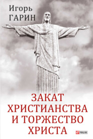 бесплатно читать книгу Закат христианства и торжество Христа автора Игорь Гарин