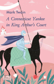 бесплатно читать книгу A Connecticut Yankee in King Arthur’s Court автора Марк Твен