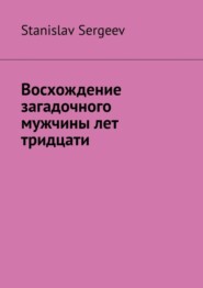 бесплатно читать книгу Восхождение загадочного мужчины лет тридцати автора Stanislav Sergeev