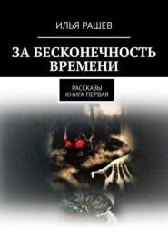 бесплатно читать книгу За бесконечность времени. Рассказы | Книга первая автора Илья Рашев