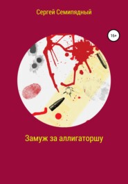 бесплатно читать книгу Замуж за аллигаторшу автора Сергей Семипядный