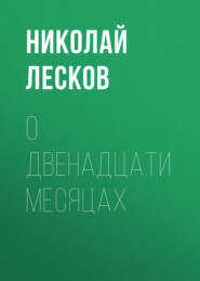 бесплатно читать книгу О двенадцати месяцах автора Николай Лесков
