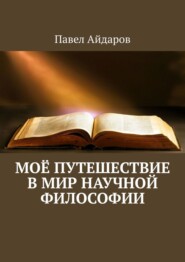 бесплатно читать книгу Моё путешествие в мир научной философии автора Павел Айдаров