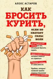 бесплатно читать книгу Как бросить курить, если не хватает силы воли автора Алекс Астаров