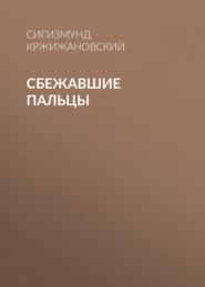 бесплатно читать книгу Сбежавшие пальцы автора Сигизмунд Кржижановский