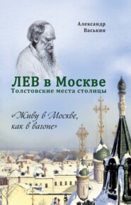 бесплатно читать книгу Лев в Москве. Толстовские места столицы автора Александр Васькин