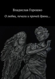бесплатно читать книгу О любви, печали и прочей дряни… автора Владислав Горошко