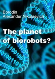 бесплатно читать книгу The planet of biorobots? автора Alexander Borodin