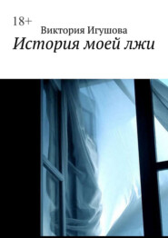бесплатно читать книгу История моей лжи автора Виктория Игушова