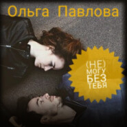 бесплатно читать книгу (Не) могу без тебя автора Ольга Павлова