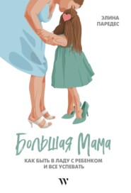 бесплатно читать книгу Большая Мама: Как быть в ладу с ребенком и все успевать автора Элина Паредес