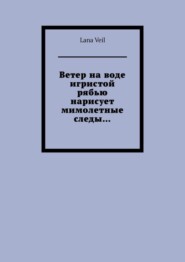 бесплатно читать книгу Ветер на воде игристой рябью нарисует мимолетные следы… автора Lana Veil