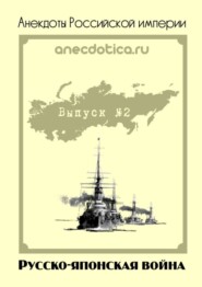 бесплатно читать книгу Анекдоты Российской империи. Русско-японская война автора А. Шевченко