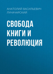 бесплатно читать книгу Свобода книги и революция автора Анатолий Луначарский