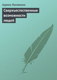 бесплатно читать книгу Сверхъестественные возможности людей автора Аурика Луковкина