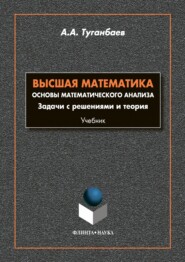 бесплатно читать книгу Высшая математика. Основы математического анализа. Задачи с решениями и теории автора Аскар Туганбаев