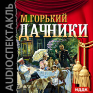 бесплатно читать книгу Дачники (аудиоспектакль) автора Максим Горький