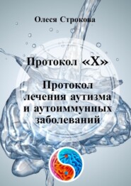 бесплатно читать книгу Протокол «X». Протокол лечения аутизма и аутоиммунных заболеваний автора Олеся Строкова