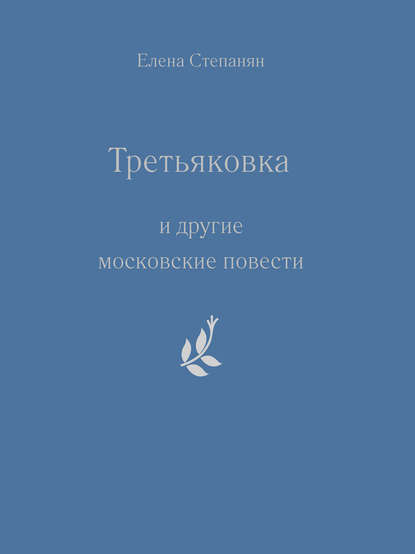 бесплатно читать книгу «Третьяковка» и другие московские повести автора Елена Степанян