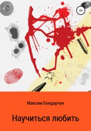 бесплатно читать книгу Научиться любить автора Максим Бондарчук