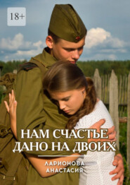 бесплатно читать книгу Нам счастье дано на двоих автора Анастасия Ларионова