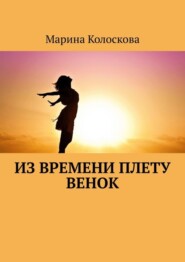 бесплатно читать книгу Из времени плету венок автора Марина Колоскова