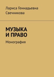 бесплатно читать книгу МУЗЫКА И ПРАВО. Монография автора Лариса Свечникова