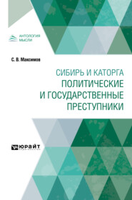 бесплатно читать книгу Сибирь и каторга. Политические и государственные преступники автора Сергей Максимов